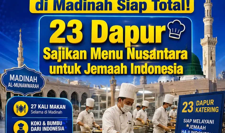 Layanan Konsumsi Haji 2026 di Madinah Siap Total! 23 Dapur Sajikan Menu Nusantara untuk Jemaah Indonesia