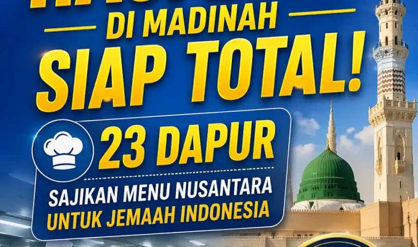 Layanan Konsumsi Haji 2026 di Madinah Siap Total! 23 Dapur Sajikan Menu Nusantara untuk Jemaah Indonesia