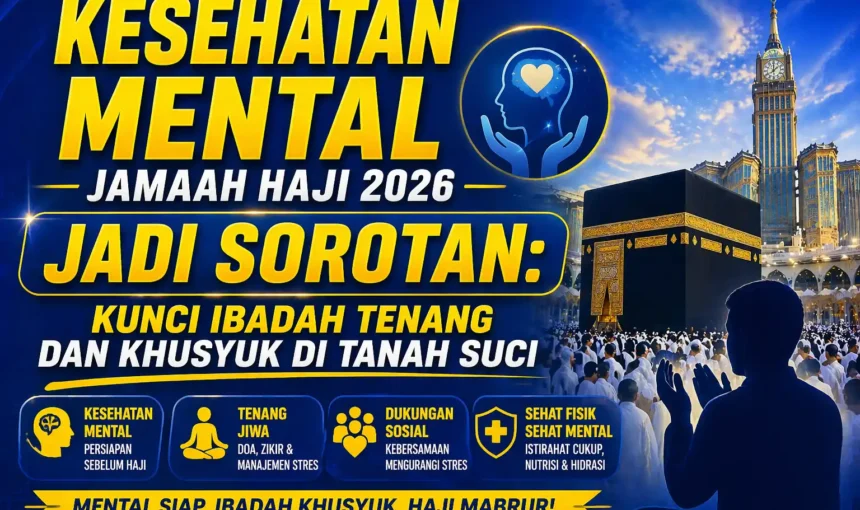 Kesehatan Mental Jamaah Haji 2026 Jadi Sorotan: Kunci Ibadah Tenang dan Khusyuk di Tanah Suci