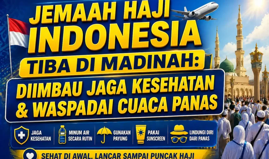 Jemaah Haji Indonesia Tiba di Madinah: Diimbau Jaga Kesehatan & Waspadai Cuaca Panas