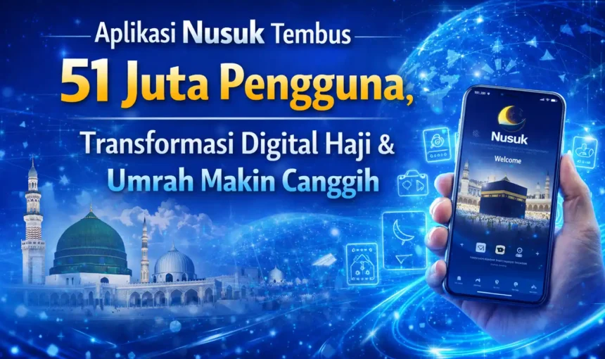 Aplikasi Nusuk Tembus 51 Juta Pengguna, Transformasi Digital Haji & Umrah Makin Canggih