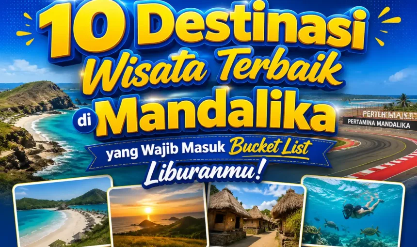 10 Destinasi Wisata Terbaik di Mandalika yang Wajib Masuk Bucket List Liburanmu!